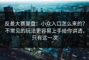 反差大赛复盘：小众入口怎么来的？不常见的玩法更容易上手给你讲透，只有这一次