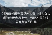 别再用老眼光看反差大赛：很少有人讲的点更容易上分，分歧才是主线，答案藏在细节里